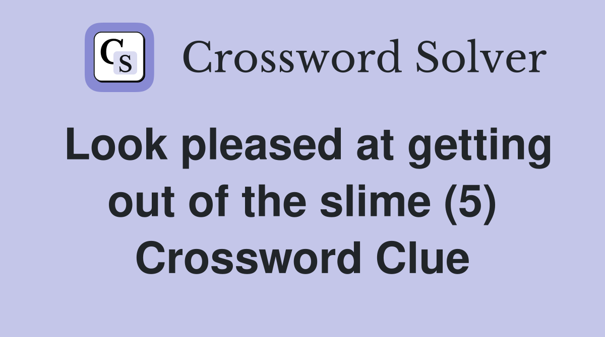 Look pleased at getting out of the slime (5) Crossword Clue