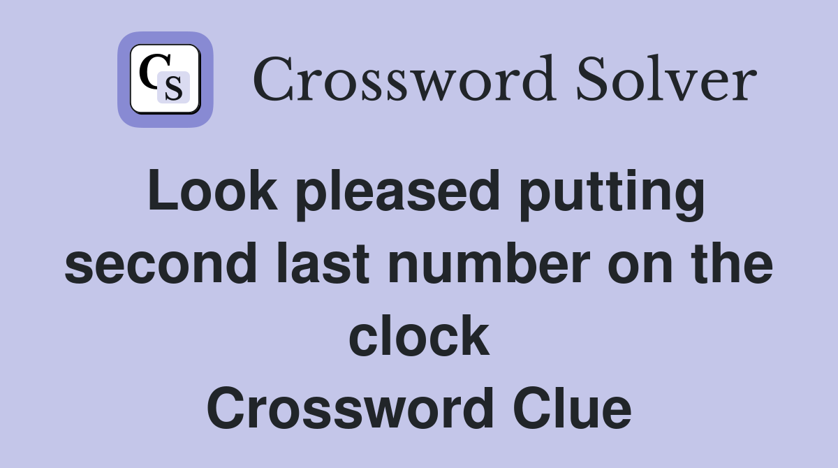 Look pleased putting second last number on the clock Crossword Clue