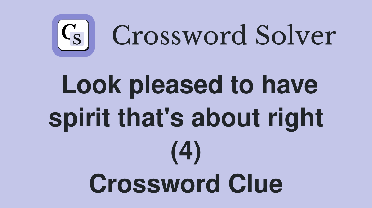 Look pleased to have spirit that's about right (4) Crossword Clue
