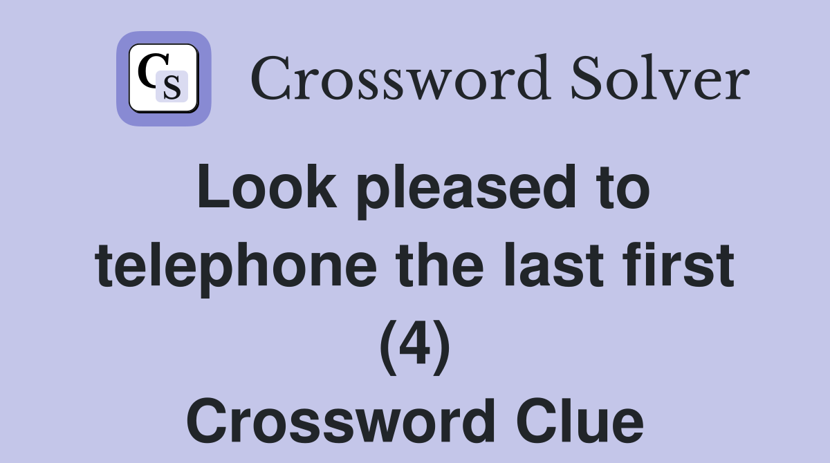 Look pleased to telephone the last first (4) Crossword Clue