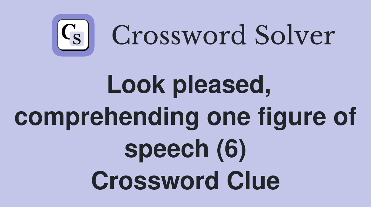 Look pleased, comprehending one figure of speech (6) Crossword Clue