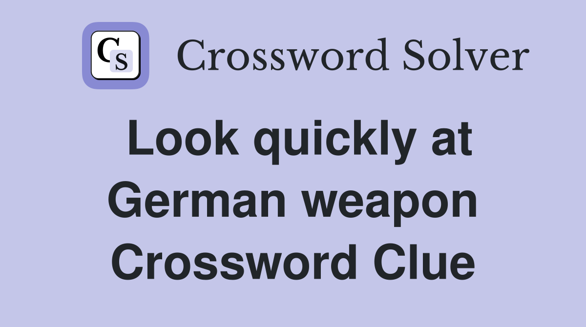 Look quickly at German weapon Crossword Clue