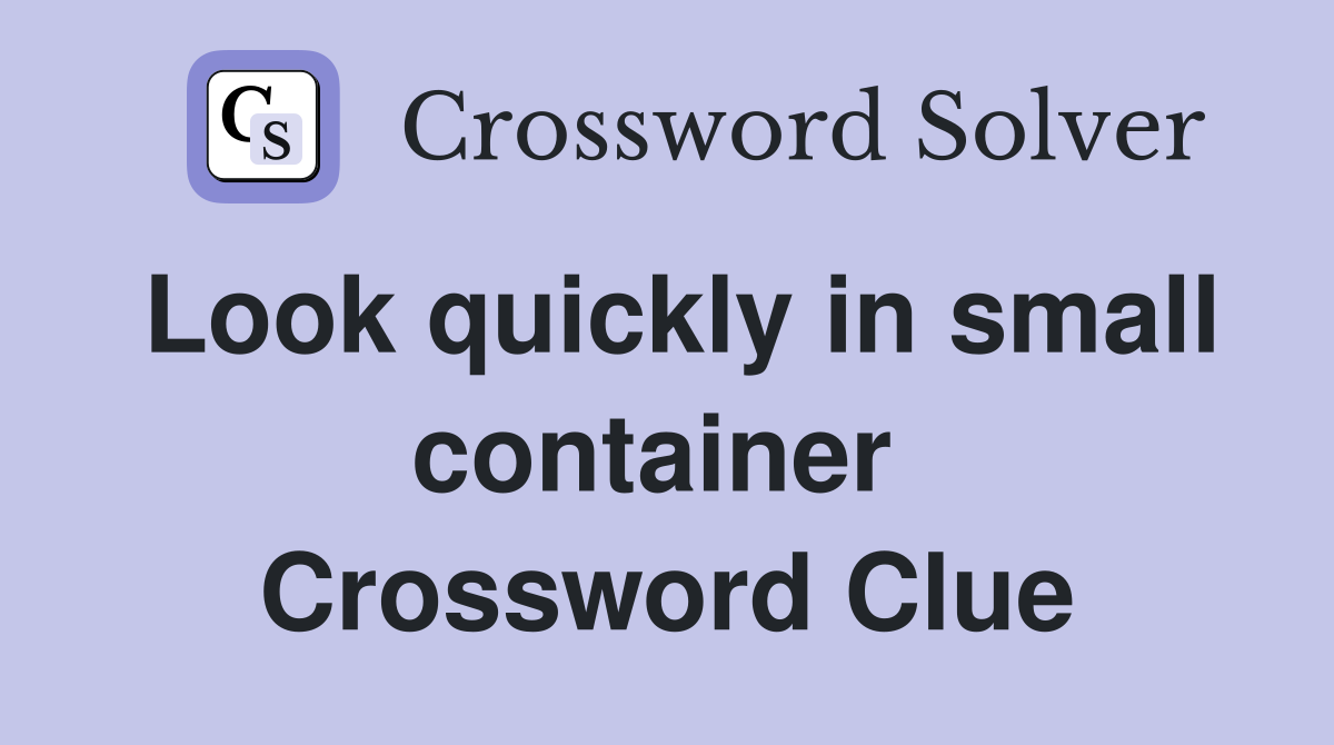 Look quickly in small container  Crossword Clue