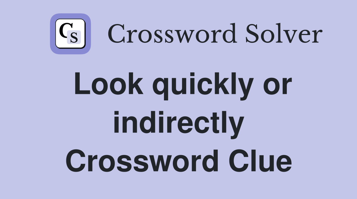 Look quickly or indirectly Crossword Clue