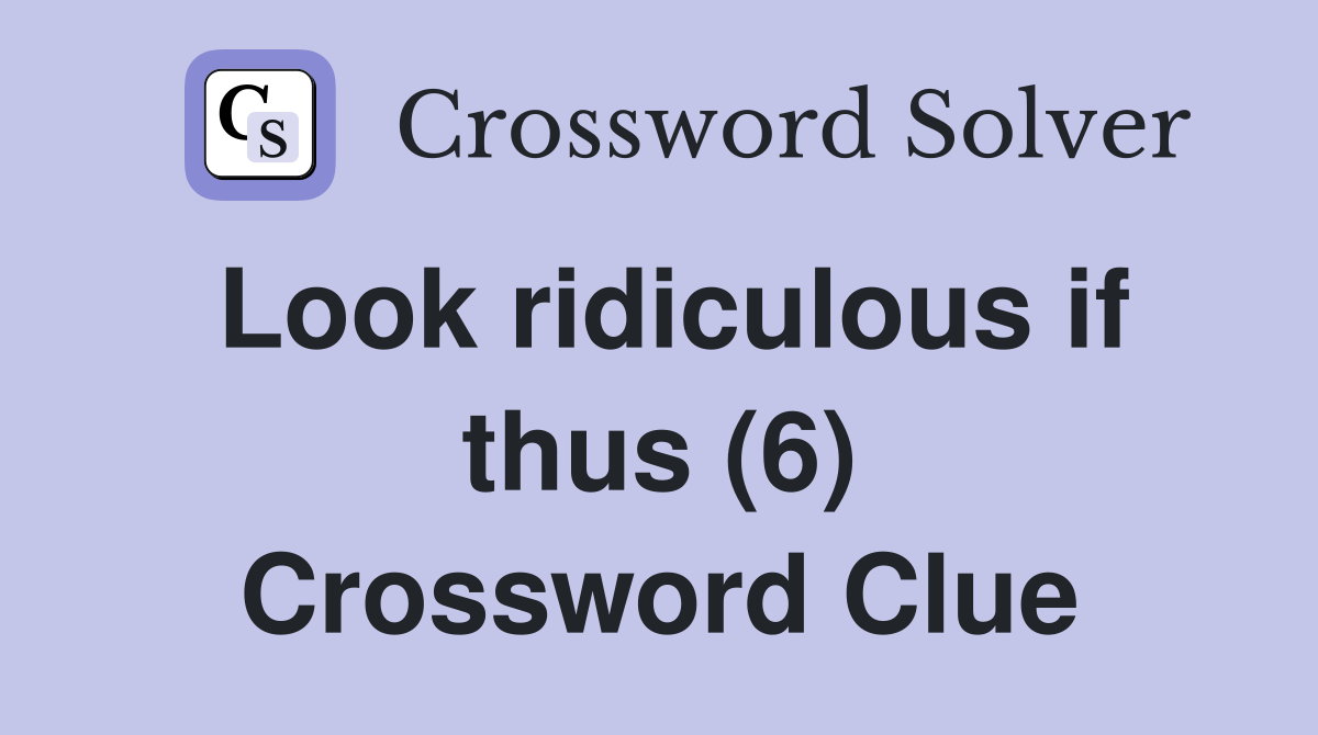 Look ridiculous if thus (6) Crossword Clue