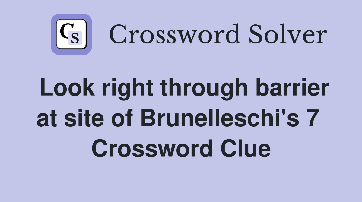 Look right through barrier at site of Brunelleschi's 7  Crossword Clue