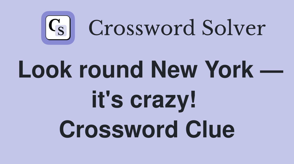 Look round New York — it's crazy!  Crossword Clue