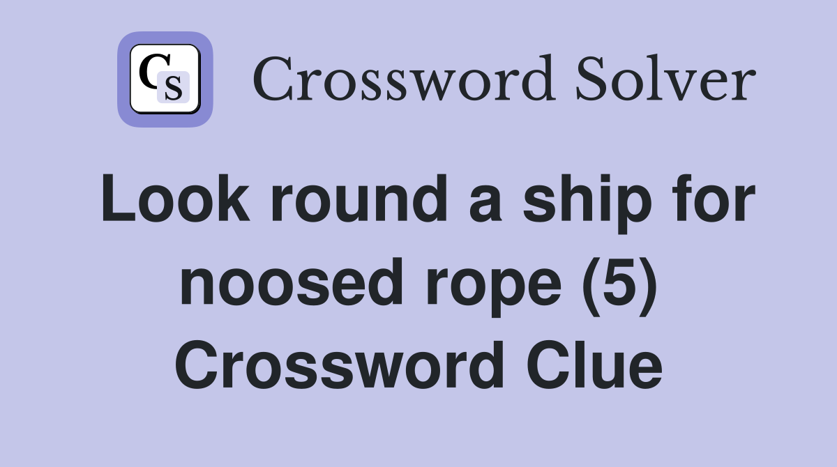 Look round a ship for noosed rope (5) Crossword Clue
