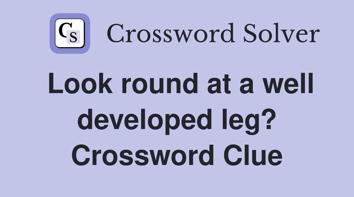 Look round at a well developed leg? Crossword Clue