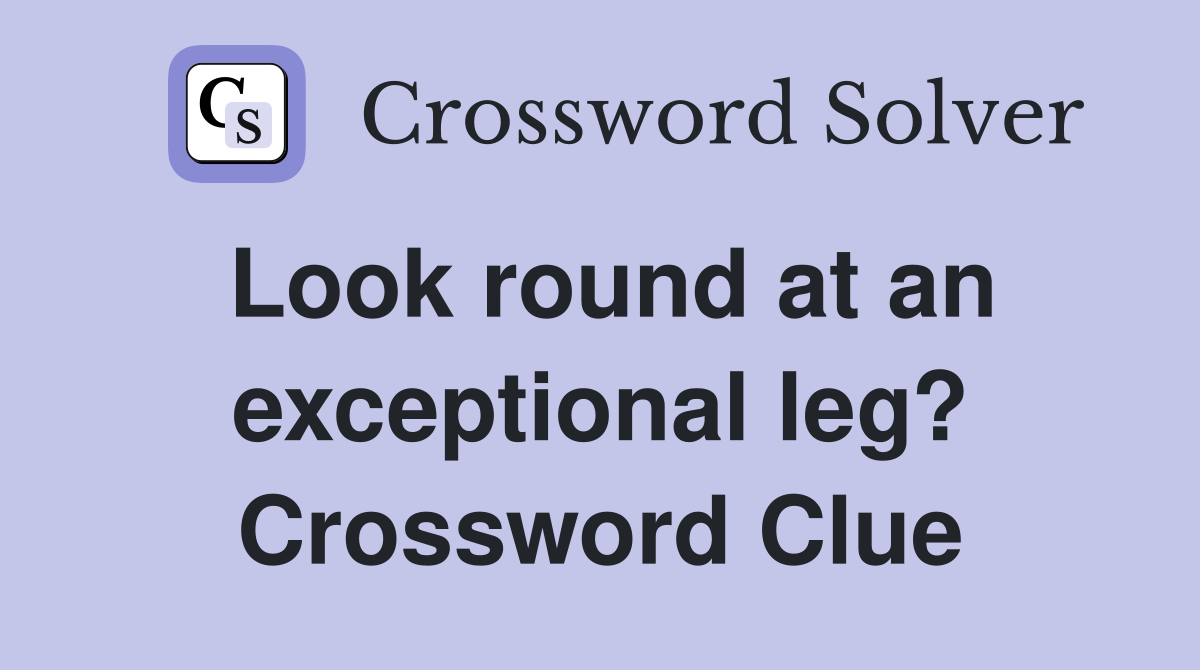 Look round at an exceptional leg? Crossword Clue