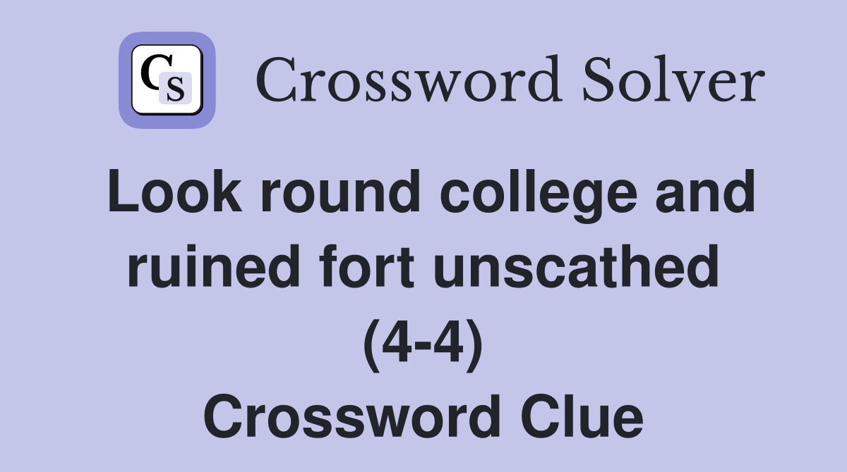 Look round college and ruined fort unscathed (4-4) Crossword Clue