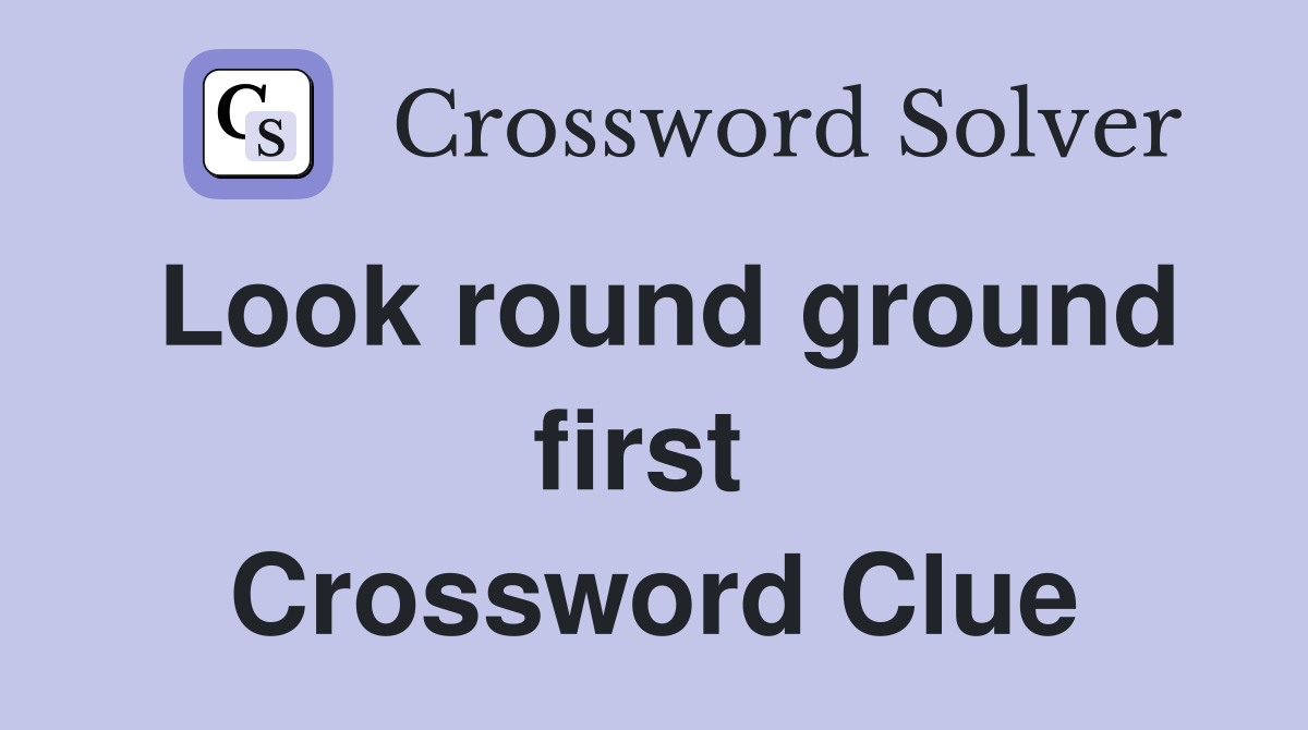 Look round ground first  Crossword Clue