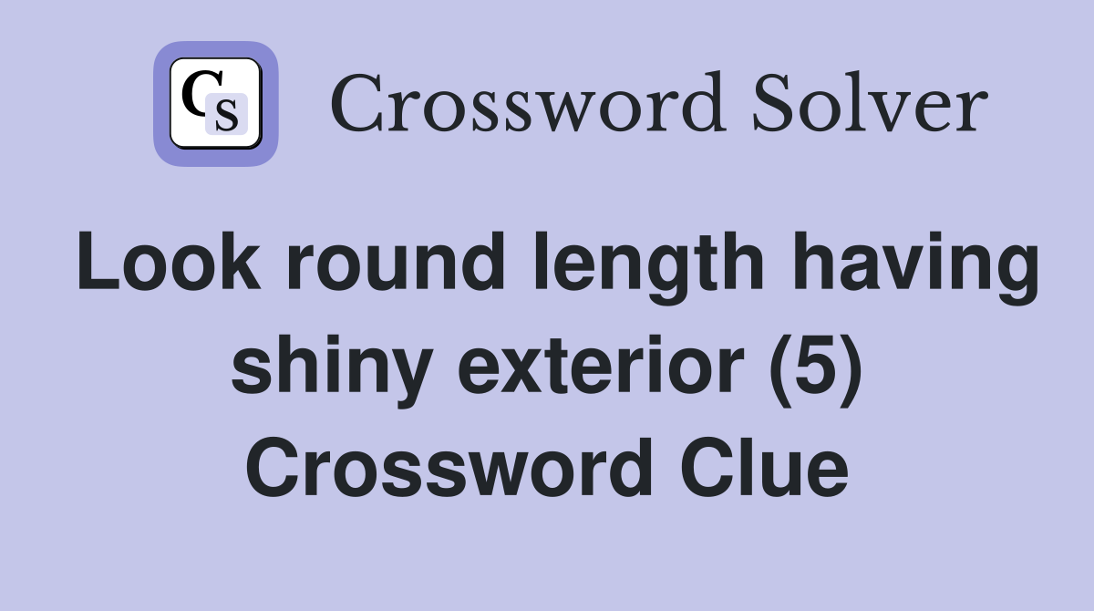Look round length having shiny exterior (5) Crossword Clue