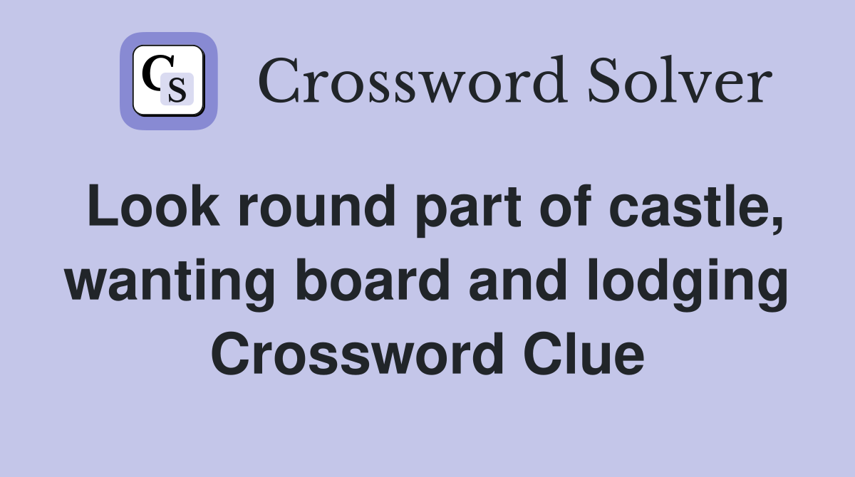 Look round part of castle, wanting board and lodging Crossword Clue