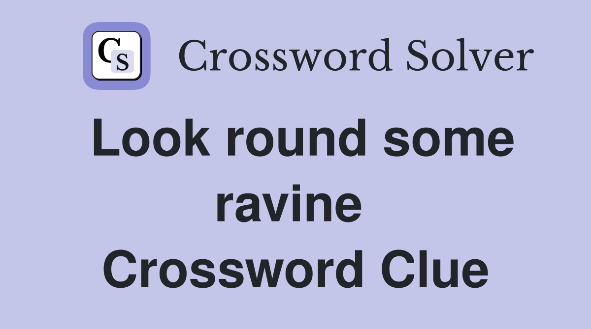 Look round some ravine  Crossword Clue