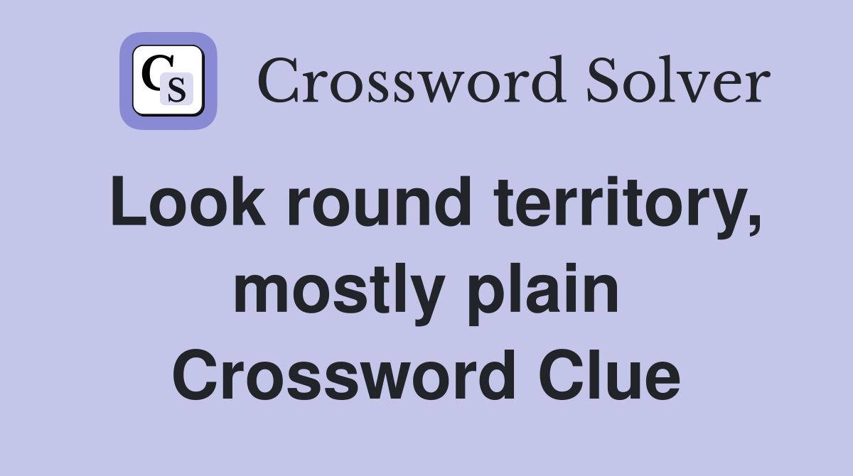 Look round territory, mostly plain Crossword Clue