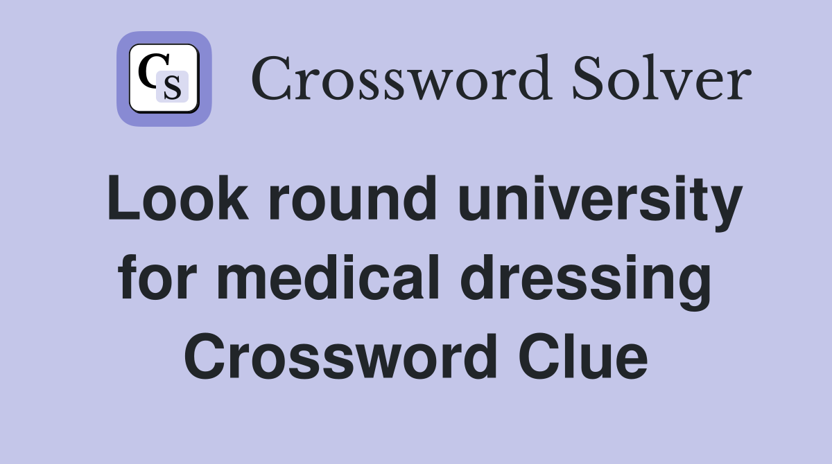 Look round university for medical dressing Crossword Clue