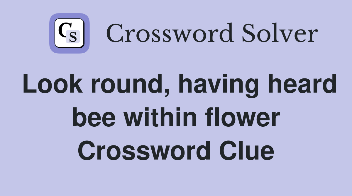 Look round, having heard bee within flower Crossword Clue