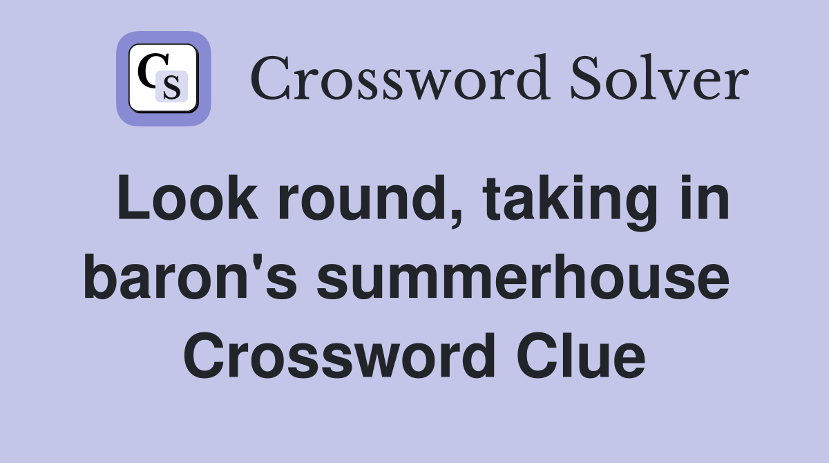 Look round, taking in baron's summerhouse  Crossword Clue