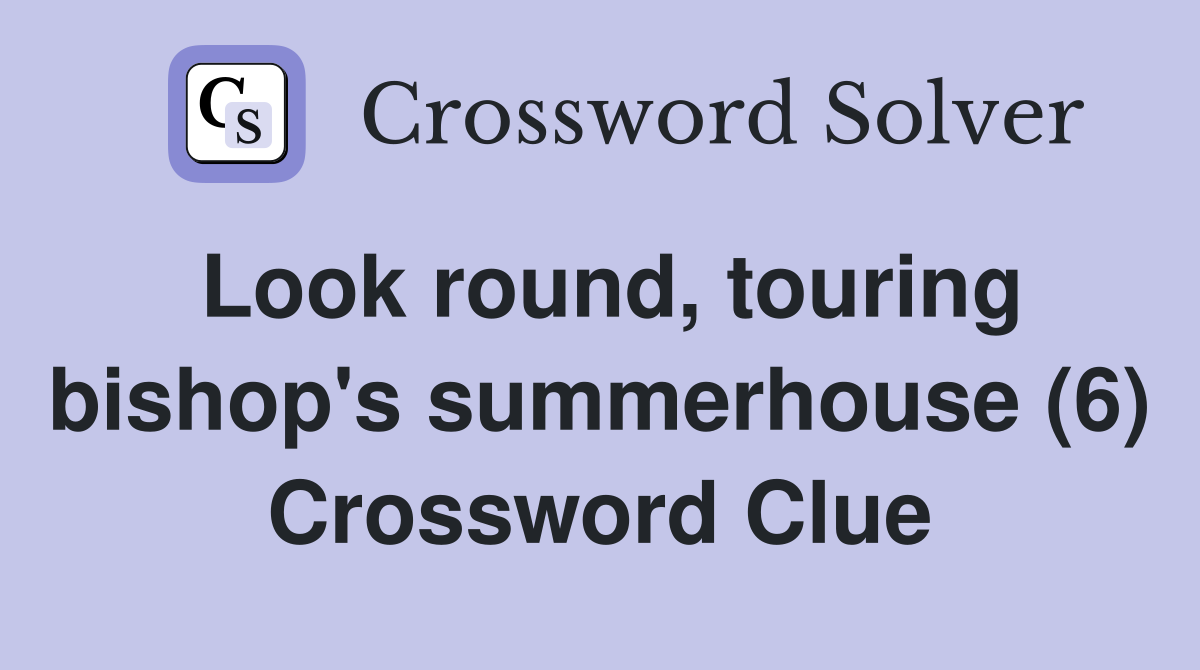 Look round, touring bishop's summerhouse (6) Crossword Clue