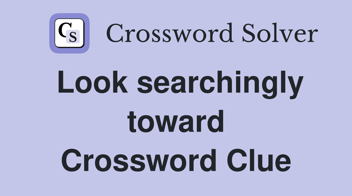 Look searchingly toward Crossword Clue