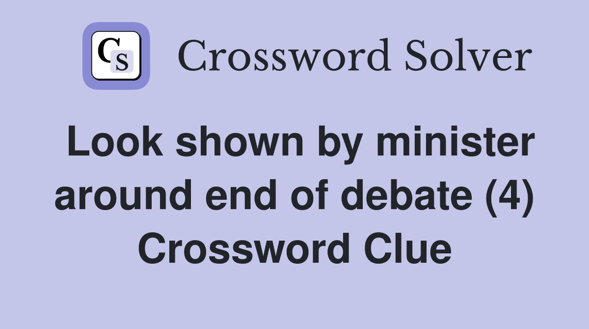 Look shown by minister around end of debate (4) Crossword Clue