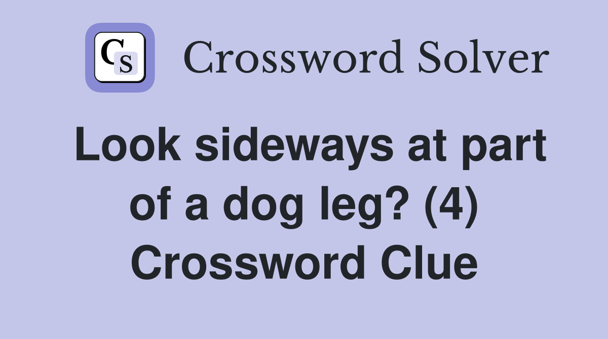 Look sideways at part of a dog leg? (4) Crossword Clue