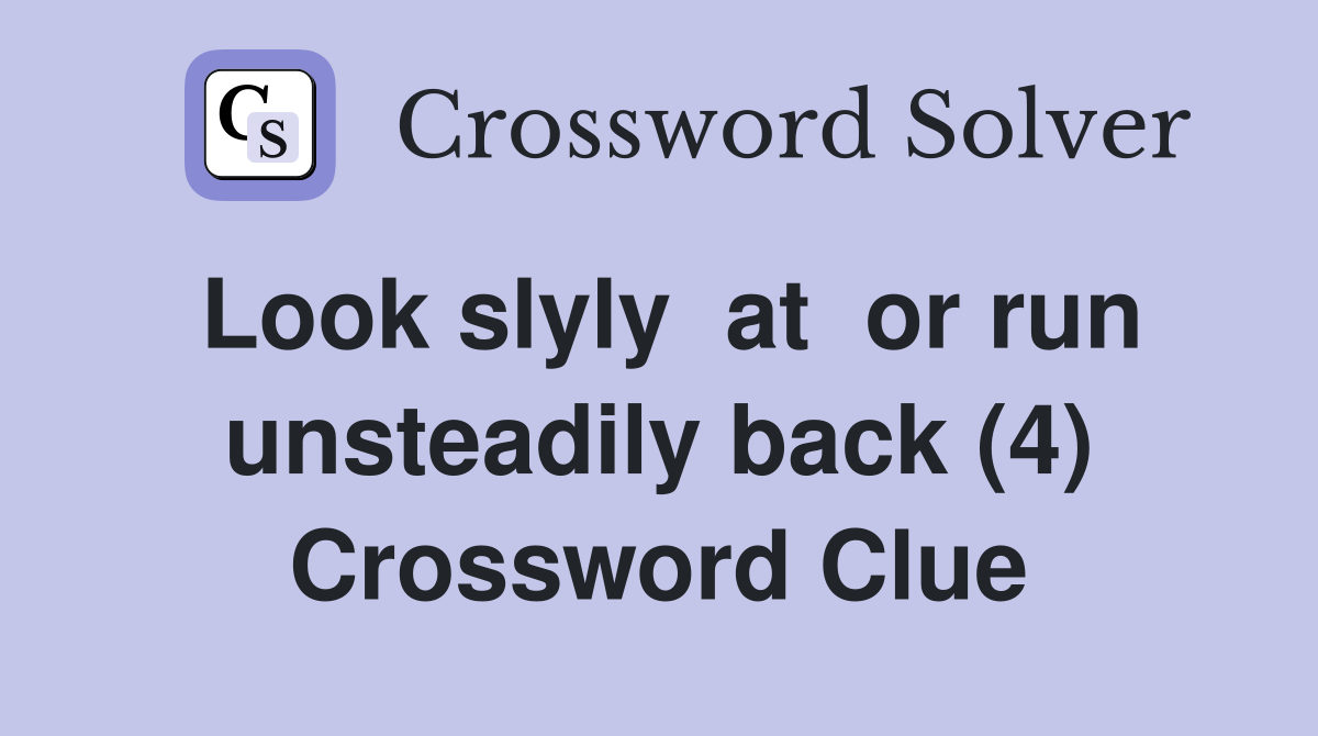 Look slyly  at  or run unsteadily back (4) Crossword Clue