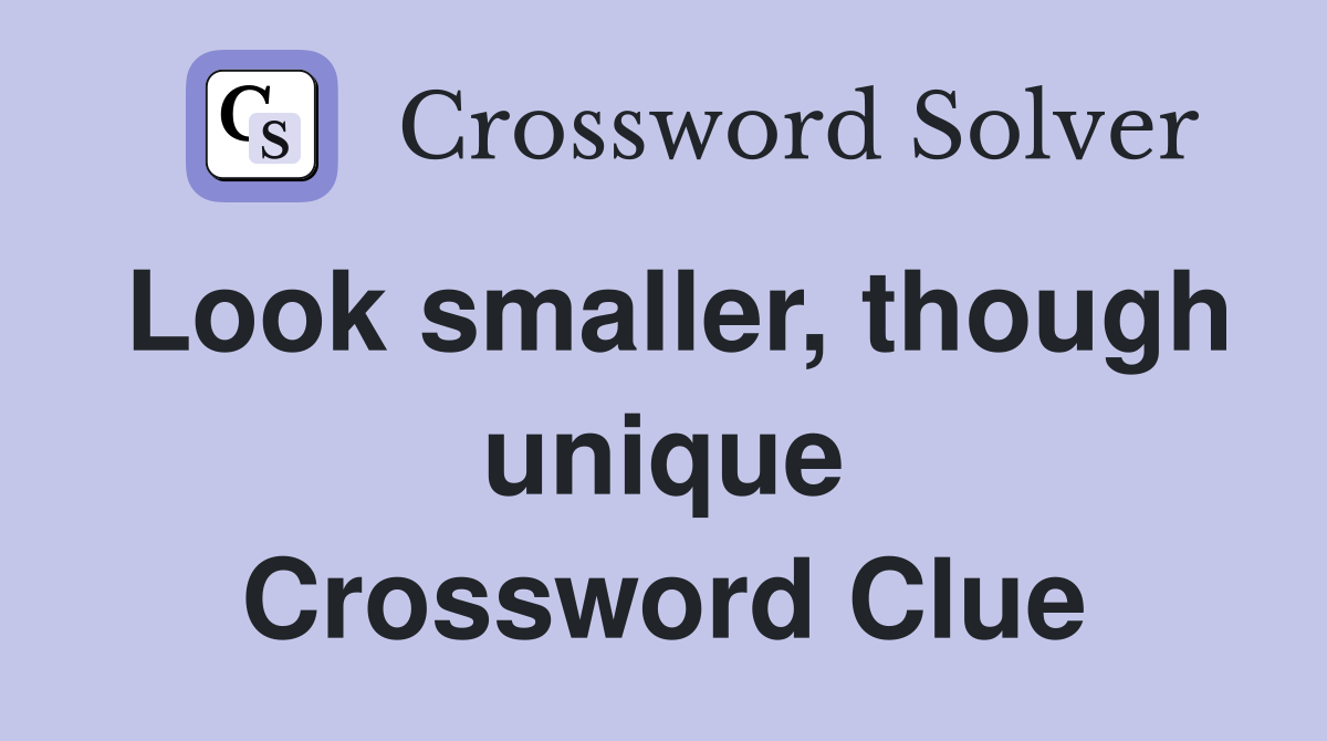 Look smaller, though unique Crossword Clue