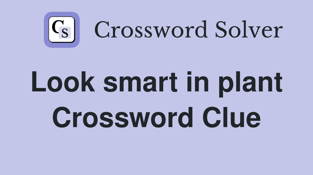 Look smart in plant  Crossword Clue