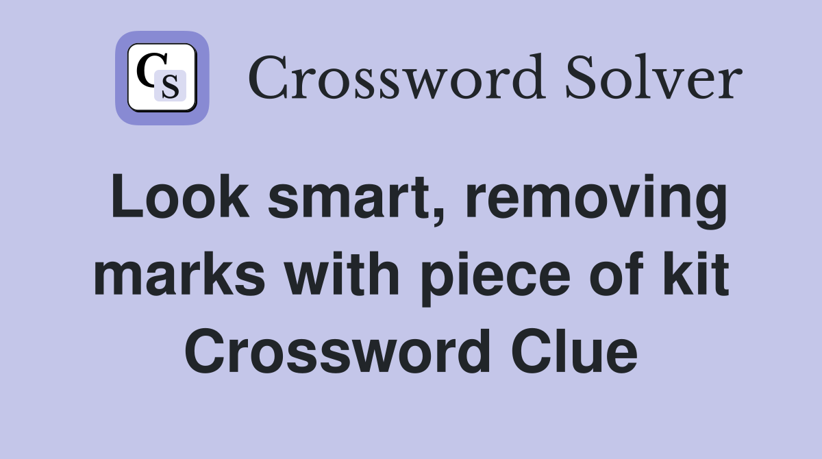 Look smart, removing marks with piece of kit Crossword Clue