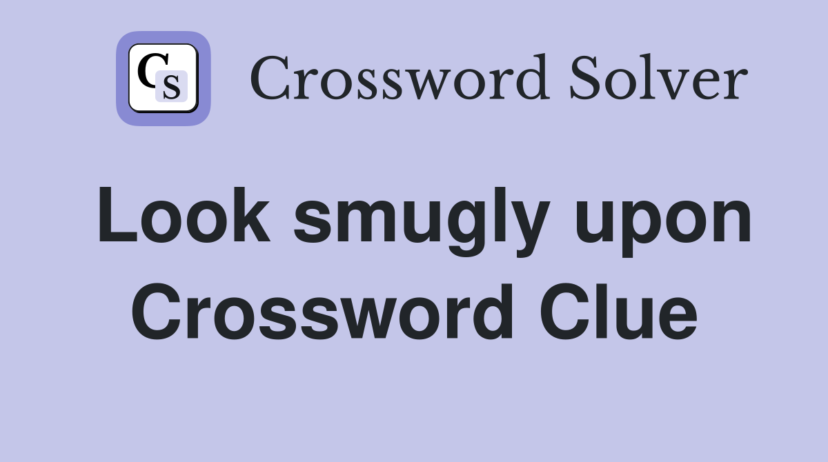 Look smugly upon Crossword Clue