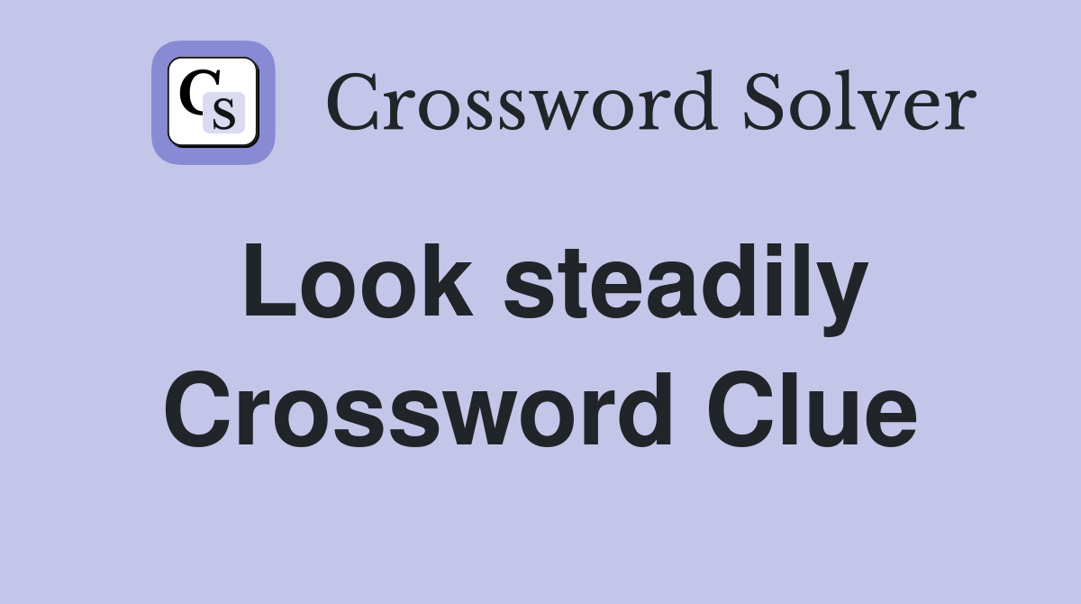 Look steadily Crossword Clue