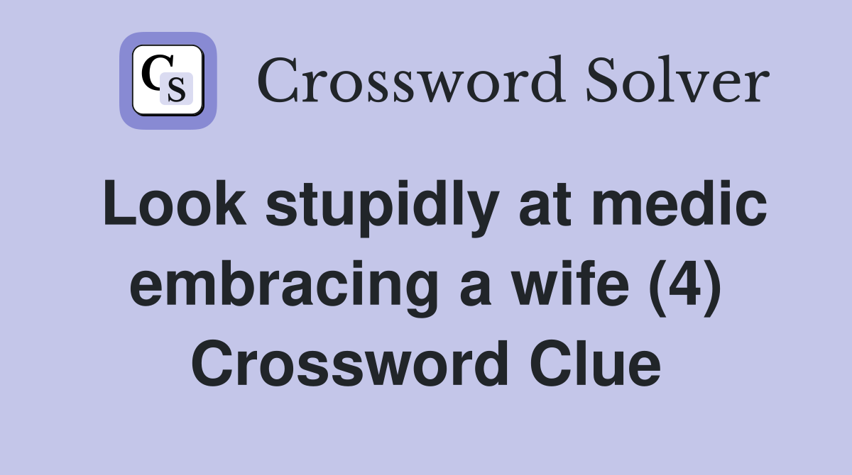 Look stupidly at medic embracing a wife (4) Crossword Clue