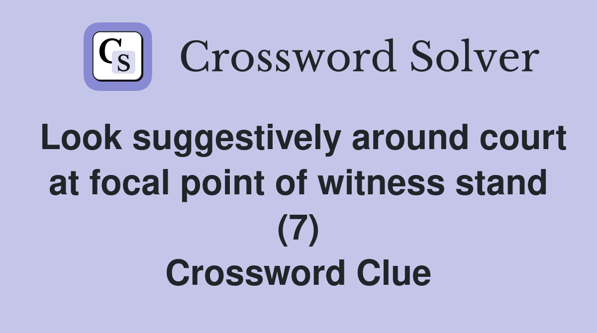 Look suggestively around court at focal point of witness stand (7) Crossword Clue