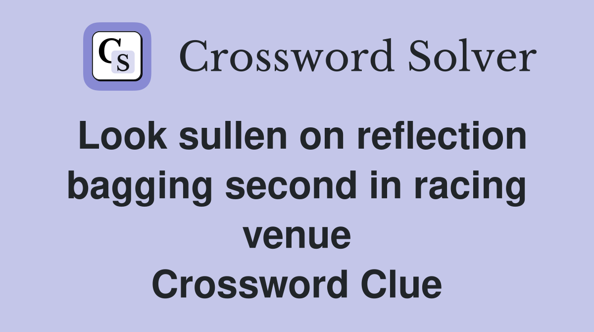 Look sullen on reflection bagging second in racing venue Crossword Clue