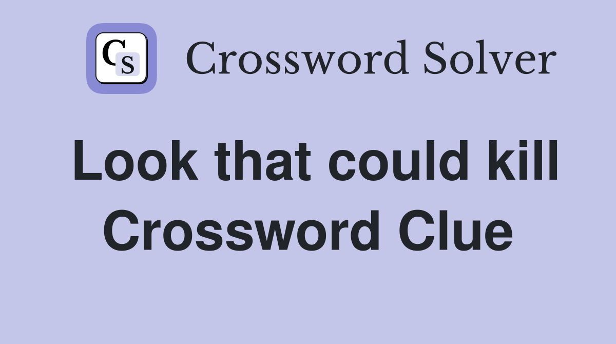 Look that could kill Crossword Clue