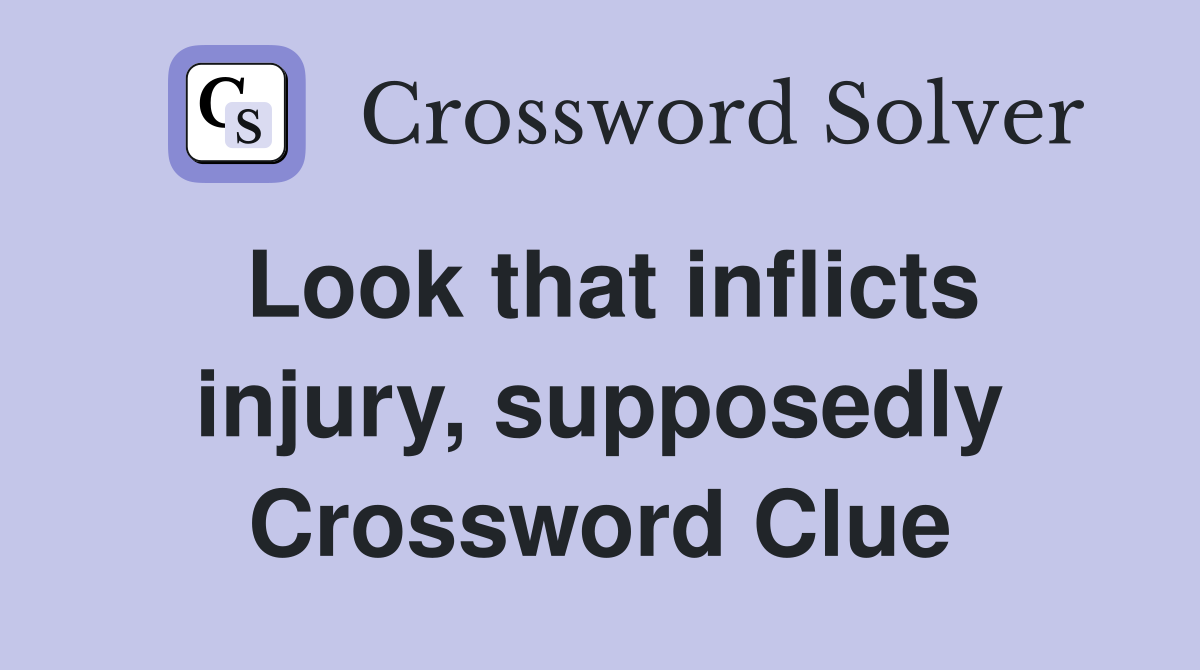 Look that inflicts injury, supposedly Crossword Clue