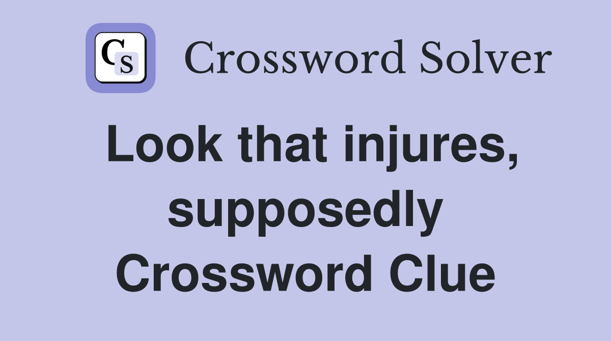 Look that injures, supposedly Crossword Clue