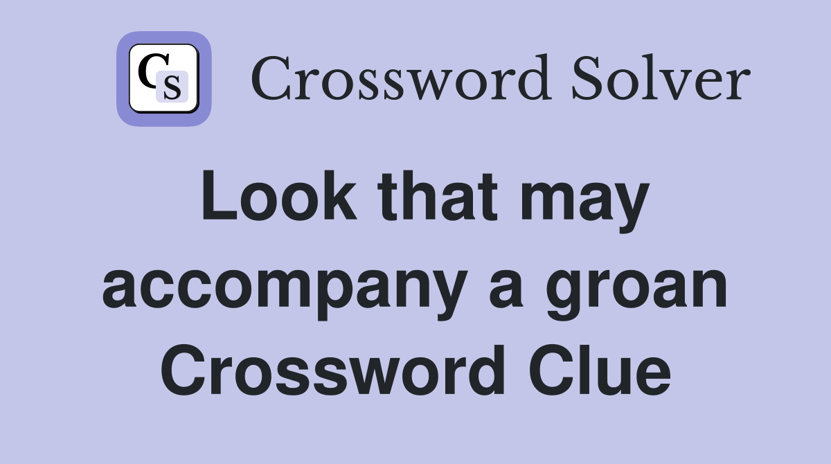 Look that may accompany a groan Crossword Clue