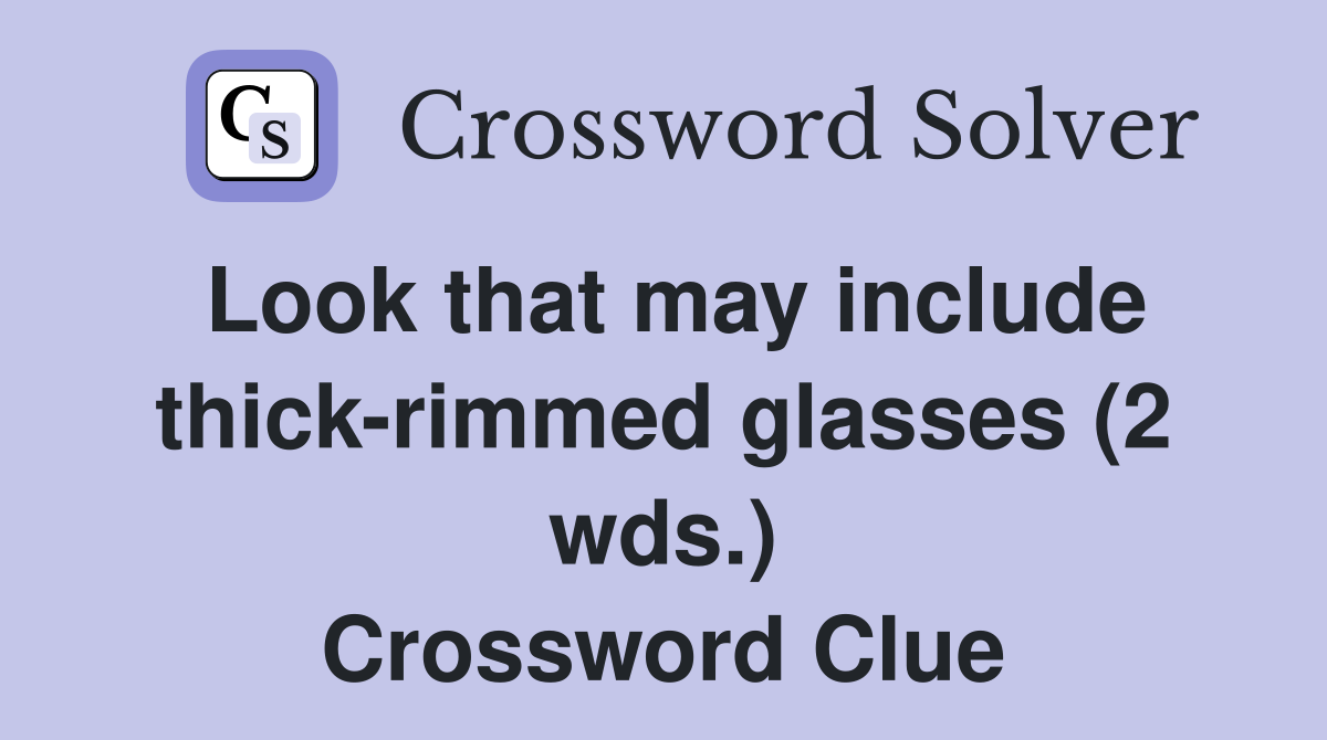 Look that may include thick-rimmed glasses (2 wds.) Crossword Clue