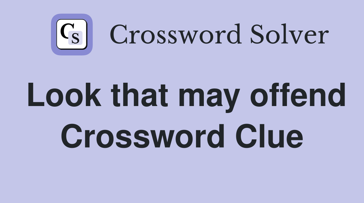 Look that may offend Crossword Clue