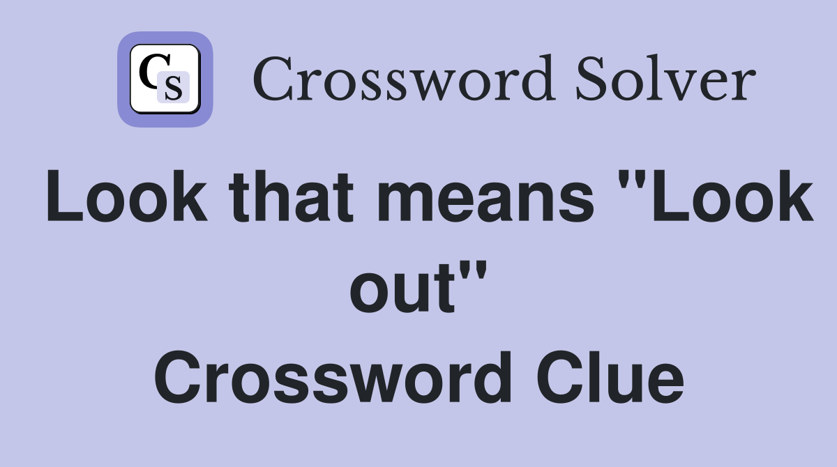 Look that means "Look out" Crossword Clue
