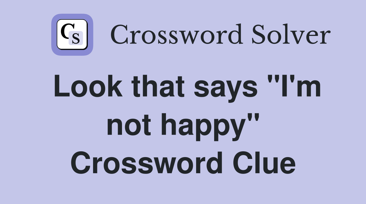 Look that says "I'm not happy" Crossword Clue