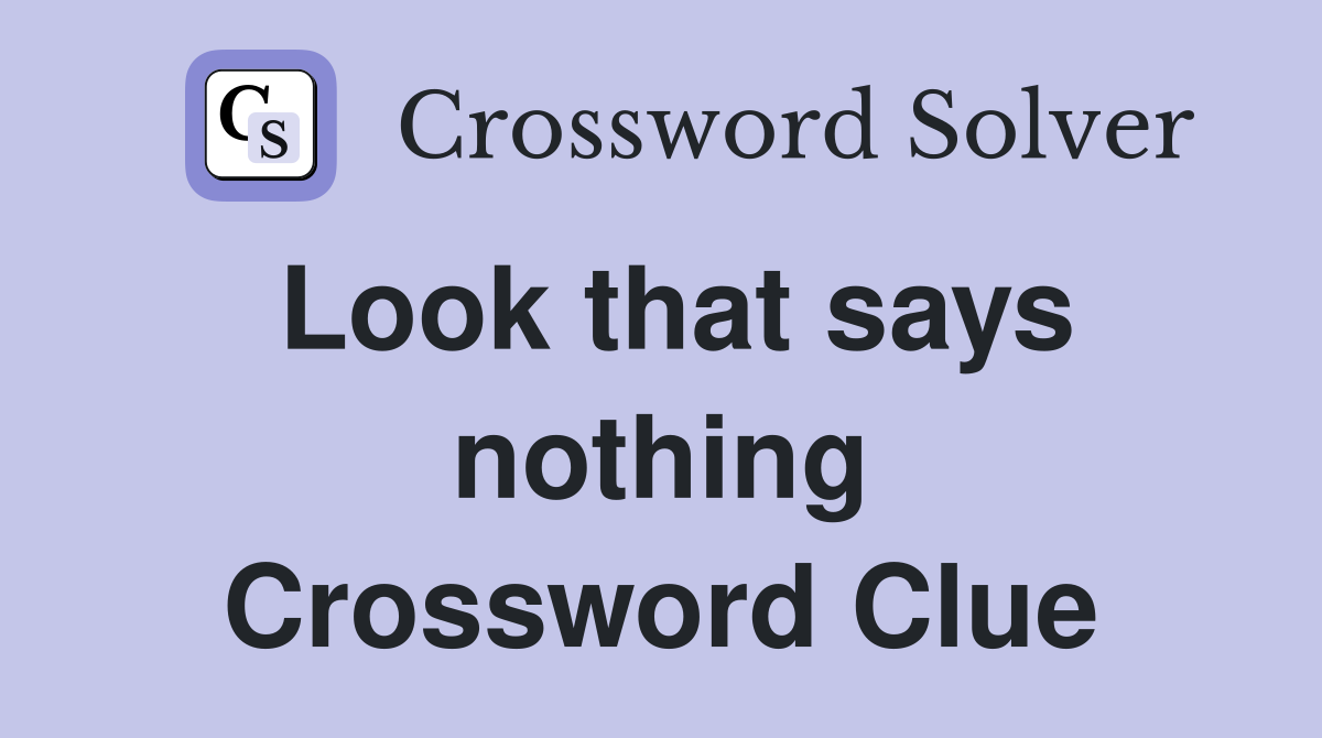 Look that says nothing Crossword Clue