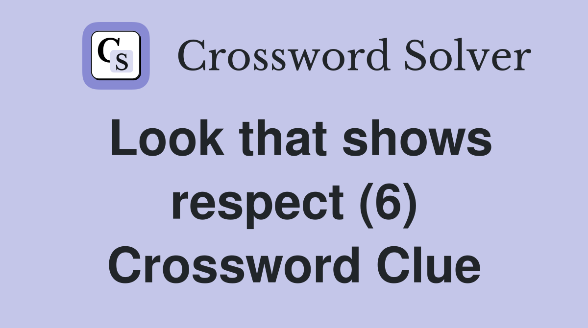 Look that shows respect (6) Crossword Clue