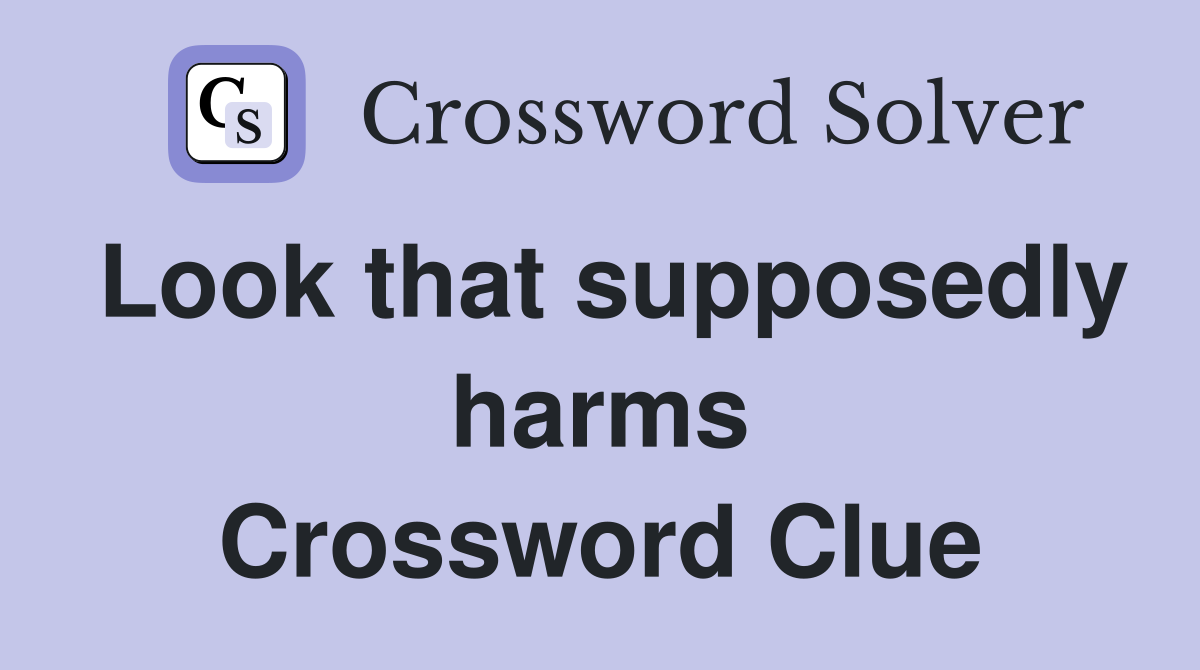 Look that supposedly harms Crossword Clue