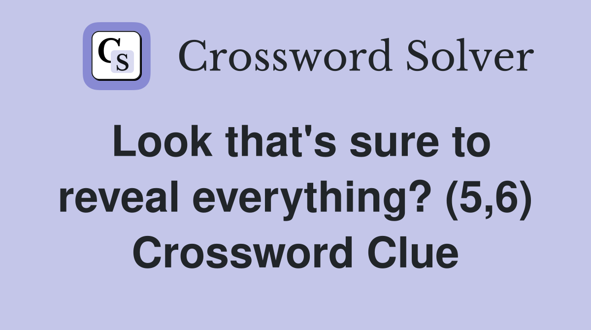 Look that's sure to reveal everything? (5,6) Crossword Clue
