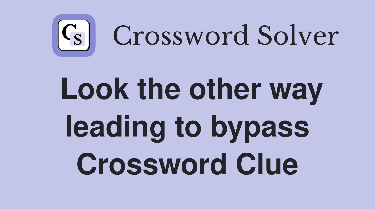 Look the other way leading to bypass Crossword Clue