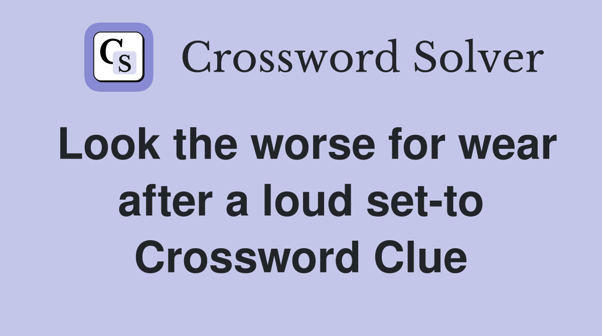 Look the worse for wear after a loud set-to Crossword Clue